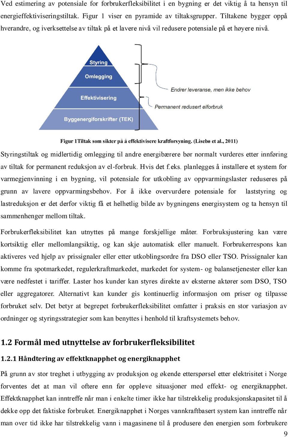 , 2011) Styringstiltak og midlertidig omlegging til andre energibærere bør normalt vurderes etter innføring av tiltak for permanent reduksjon av el-forbruk. Hvis det f.eks.