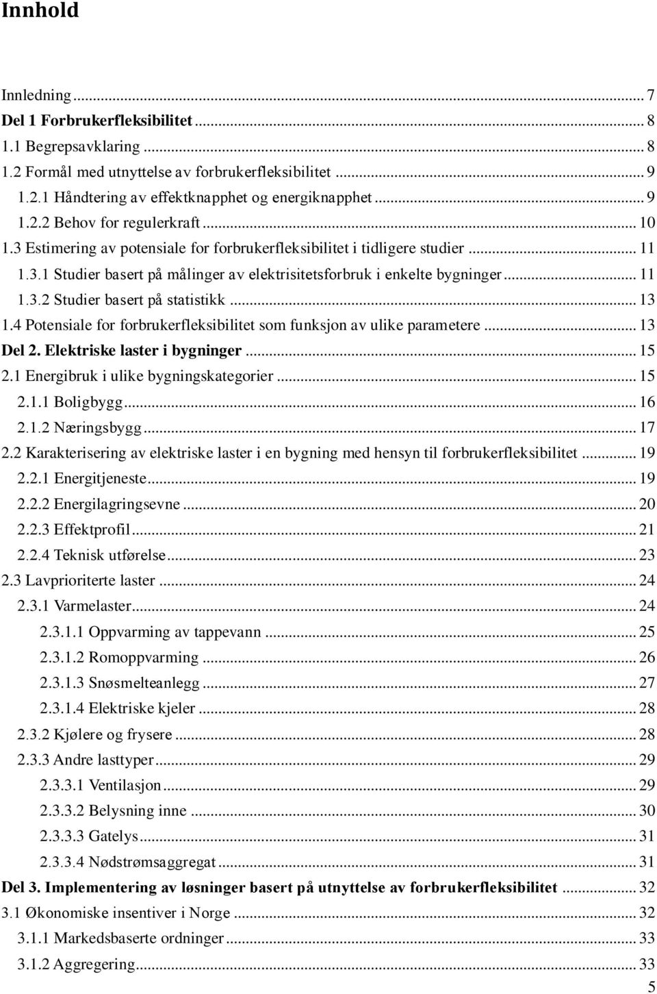 .. 13 1.4 Potensiale for forbrukerfleksibilitet som funksjon av ulike parametere... 13 Del 2. Elektriske laster i bygninger... 15 2.1 Energibruk i ulike bygningskategorier... 15 2.1.1 Boligbygg... 16 2.