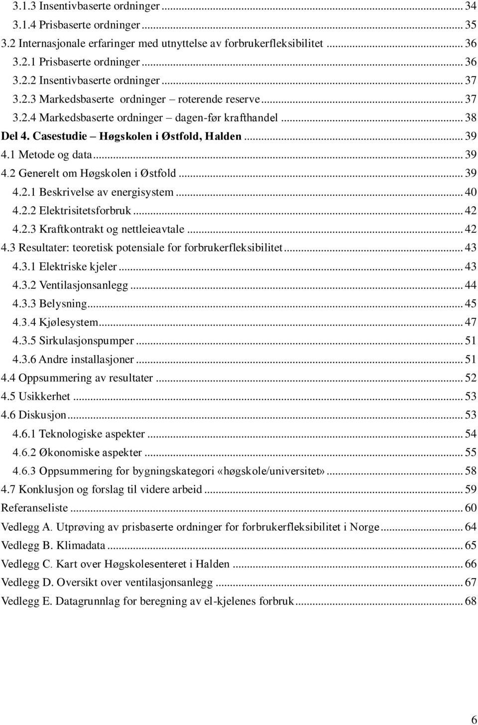 1 Metode og data... 39 4.2 Generelt om Høgskolen i Østfold... 39 4.2.1 Beskrivelse av energisystem... 40 4.2.2 Elektrisitetsforbruk... 42 4.