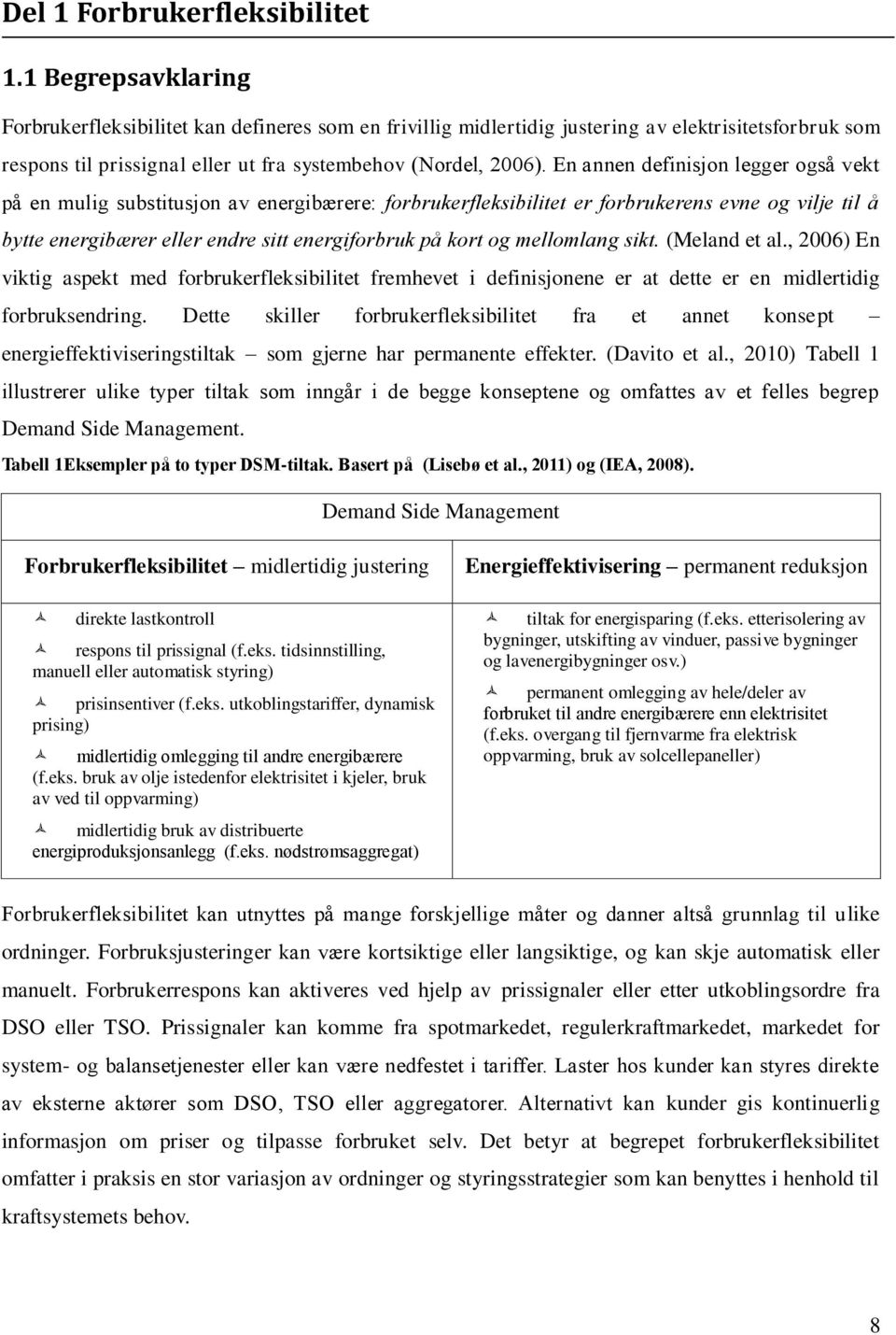 En annen definisjon legger også vekt på en mulig substitusjon av energibærere: forbrukerfleksibilitet er forbrukerens evne og vilje til å bytte energibærer eller endre sitt energiforbruk på kort og