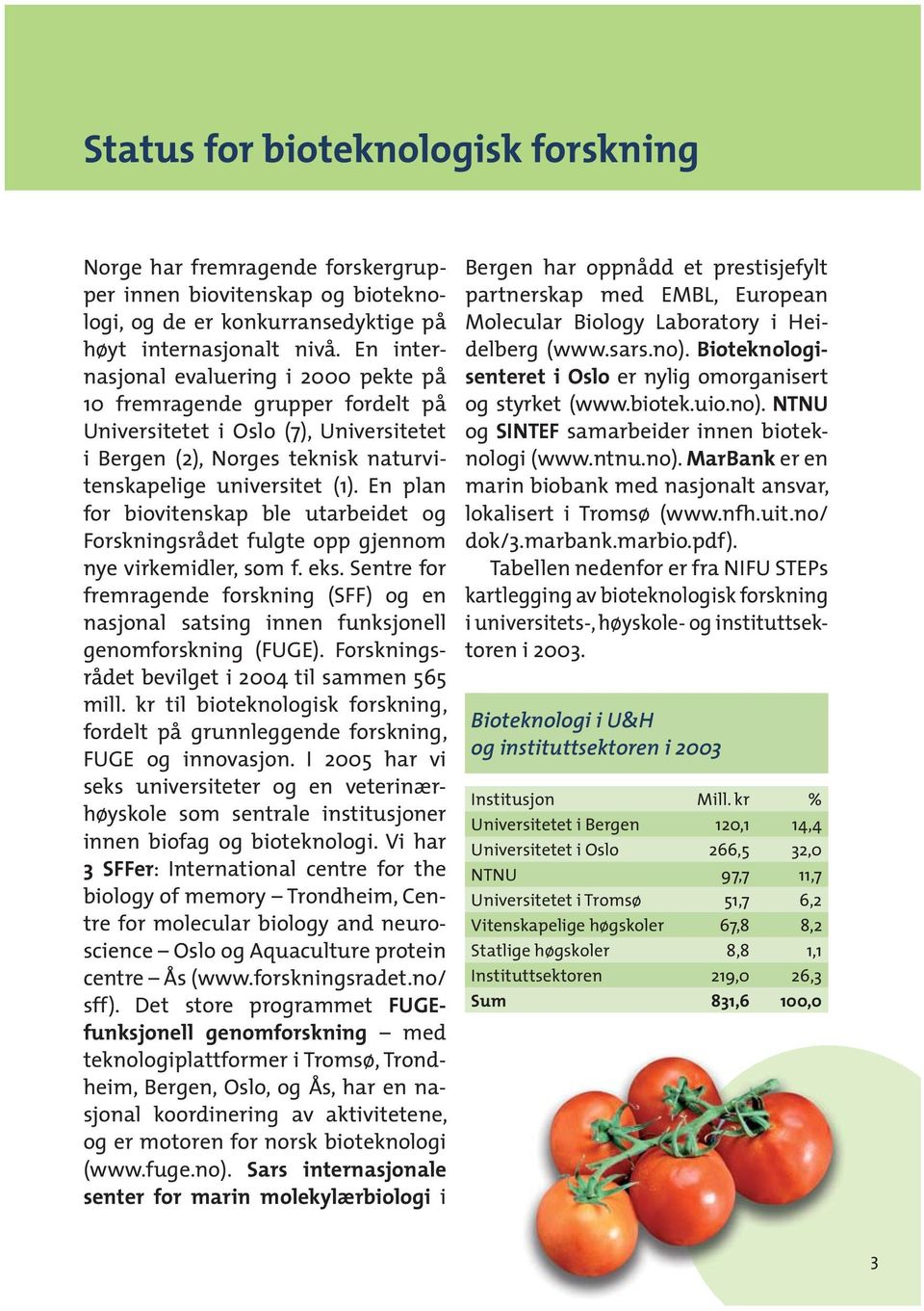 En plan for biovitenskap ble utarbeidet og Forskningsrådet fulgte opp gjennom nye virkemidler, som f. eks.