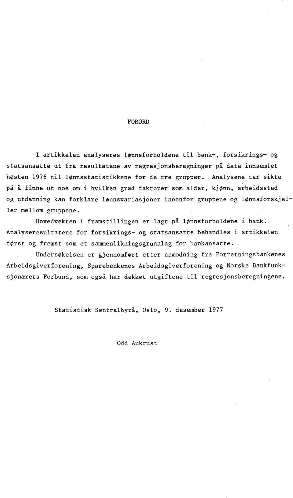 Analysene tar sikte på å finne ut noe om i hvilken grad faktorer som alder, kjønn, arbeidssted og utdanning kan forklare lønnsvariasjoner innenfor gruppene og lønnsforskjeller mellom gruppene.