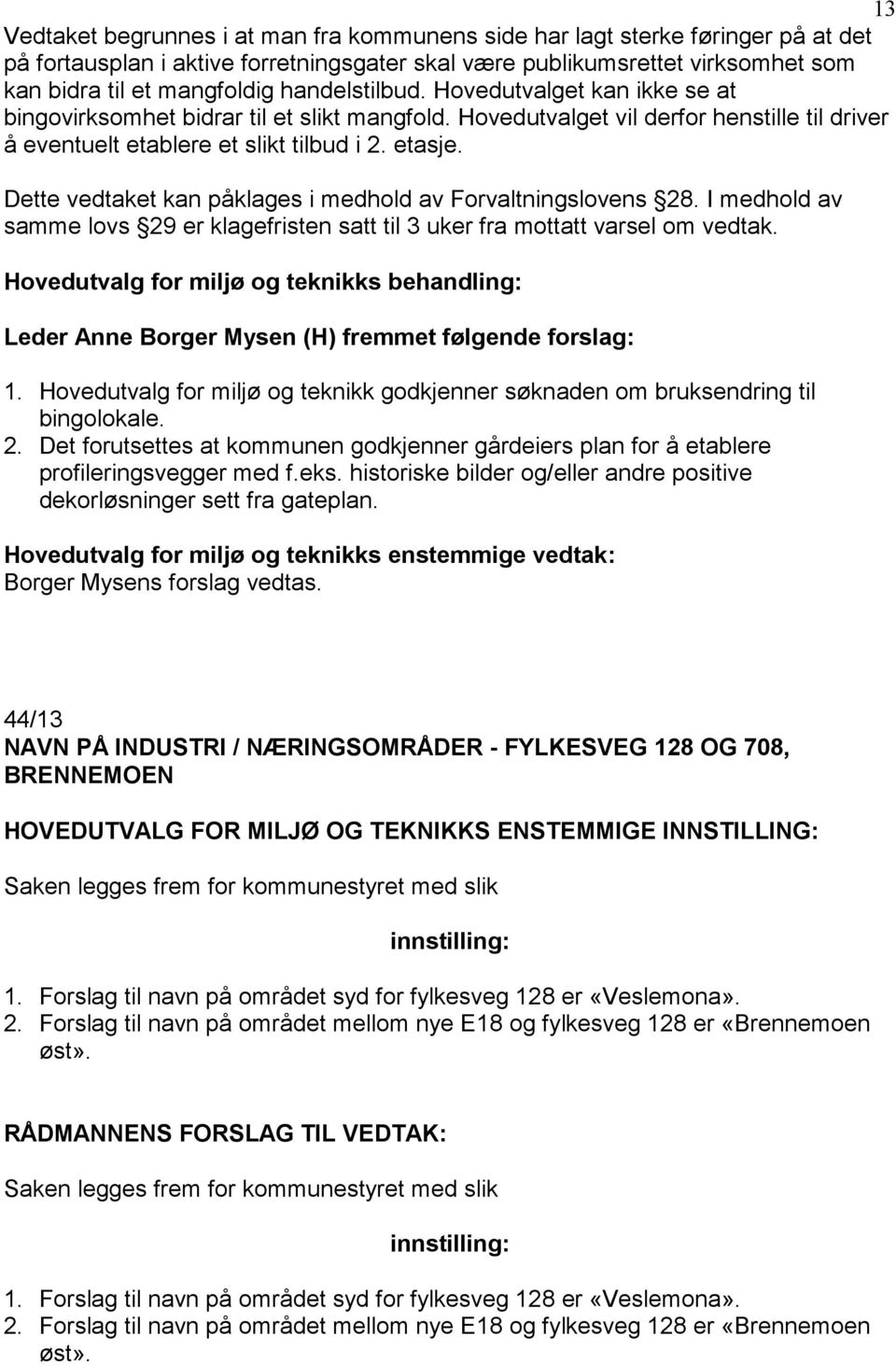 Dette vedtaket kan påklages i medhold av Forvaltningslovens 28. I medhold av samme lovs 29 er klagefristen satt til 3 uker fra mottatt varsel om vedtak.