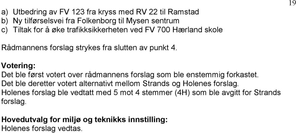 Votering: Det ble først votert over rådmannens forslag som ble enstemmig forkastet.