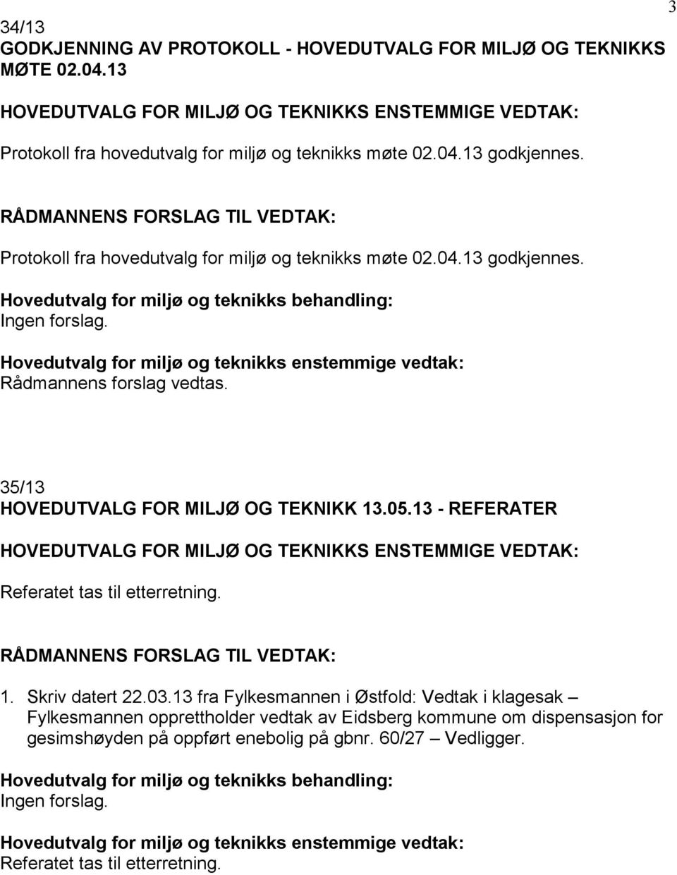 35/13 HOVEDUTVALG FOR MILJØ OG TEKNIKK 13.05.13 - REFERATER HOVEDUTVALG FOR MILJØ OG TEKNIKKS ENSTEMMIGE VEDTAK: Referatet tas til etterretning. 1. Skriv datert 22.03.