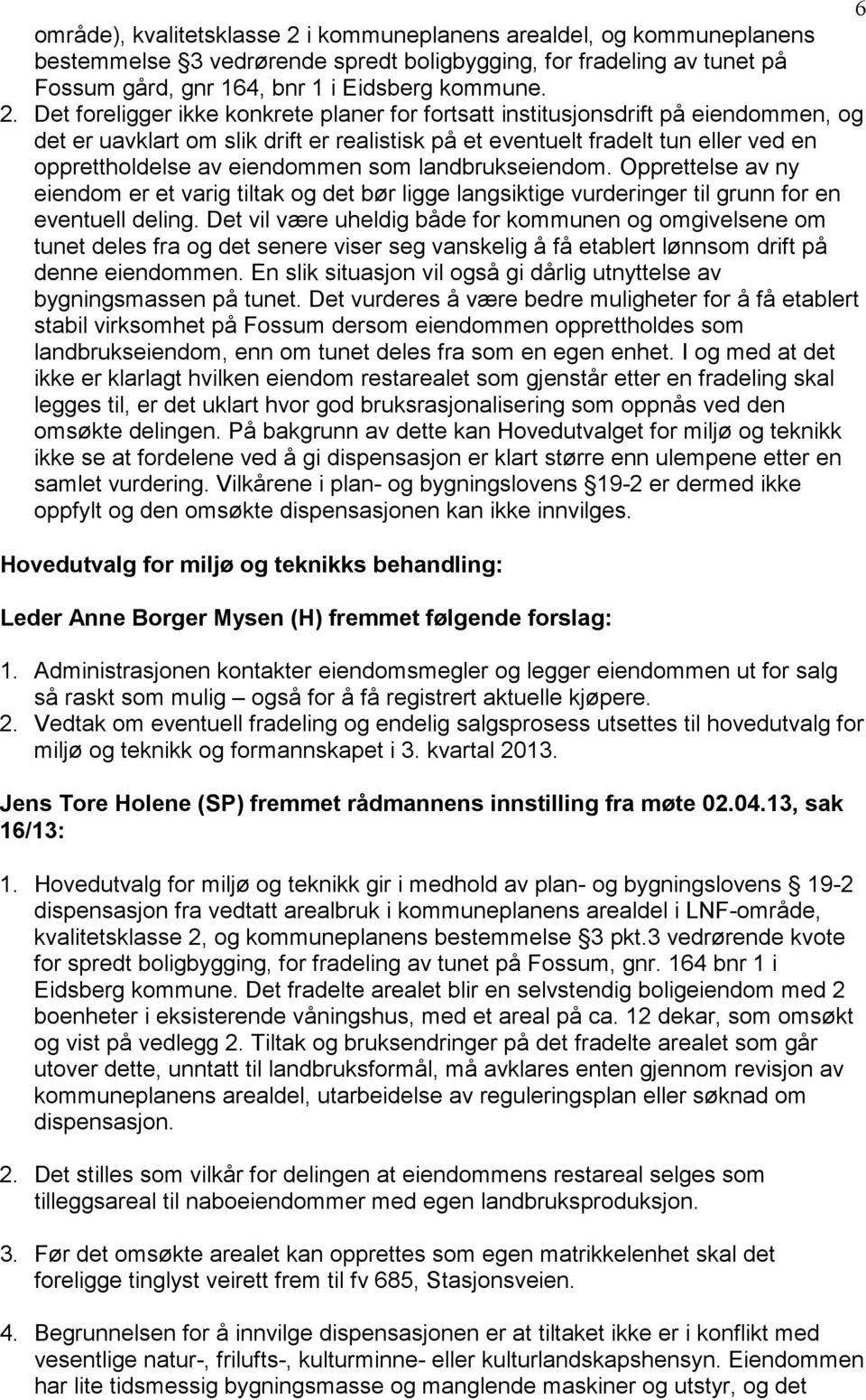 Det foreligger ikke konkrete planer for fortsatt institusjonsdrift på eiendommen, og det er uavklart om slik drift er realistisk på et eventuelt fradelt tun eller ved en opprettholdelse av eiendommen