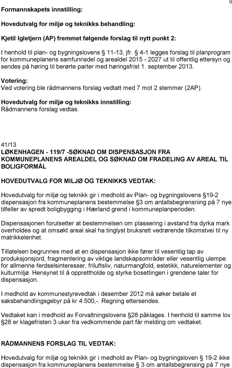 Votering: Ved votering ble rådmannens forslag vedtatt med 7 mot 2 stemmer (2AP). Hovedutvalg for miljø og teknikks Rådmannens forslag vedtas.