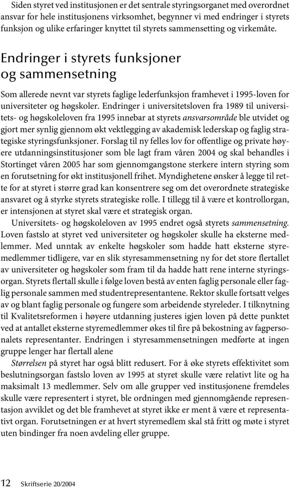 Endringer i universitetsloven fra 1989 til universitets- og høgskoleloven fra 1995 innebar at styrets ansvarsområde ble utvidet og gjort mer synlig gjennom økt vektlegging av akademisk lederskap og