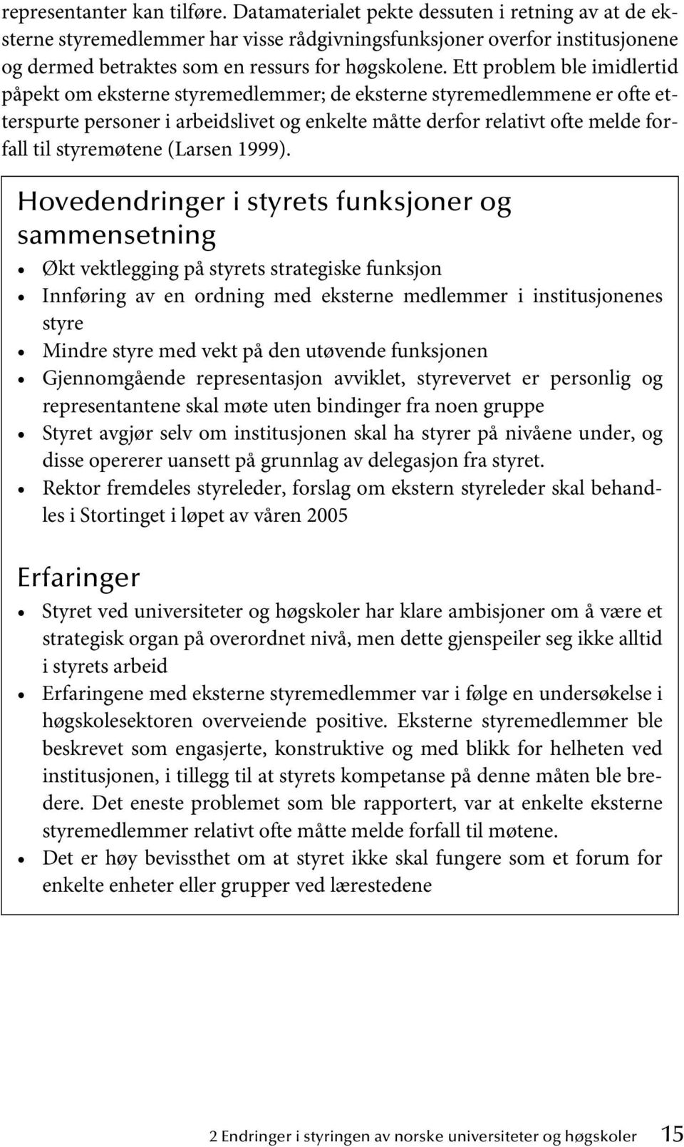 Ett problem ble imidlertid påpekt om eksterne styremedlemmer; de eksterne styremedlemmene er ofte etterspurte personer i arbeidslivet og enkelte måtte derfor relativt ofte melde forfall til