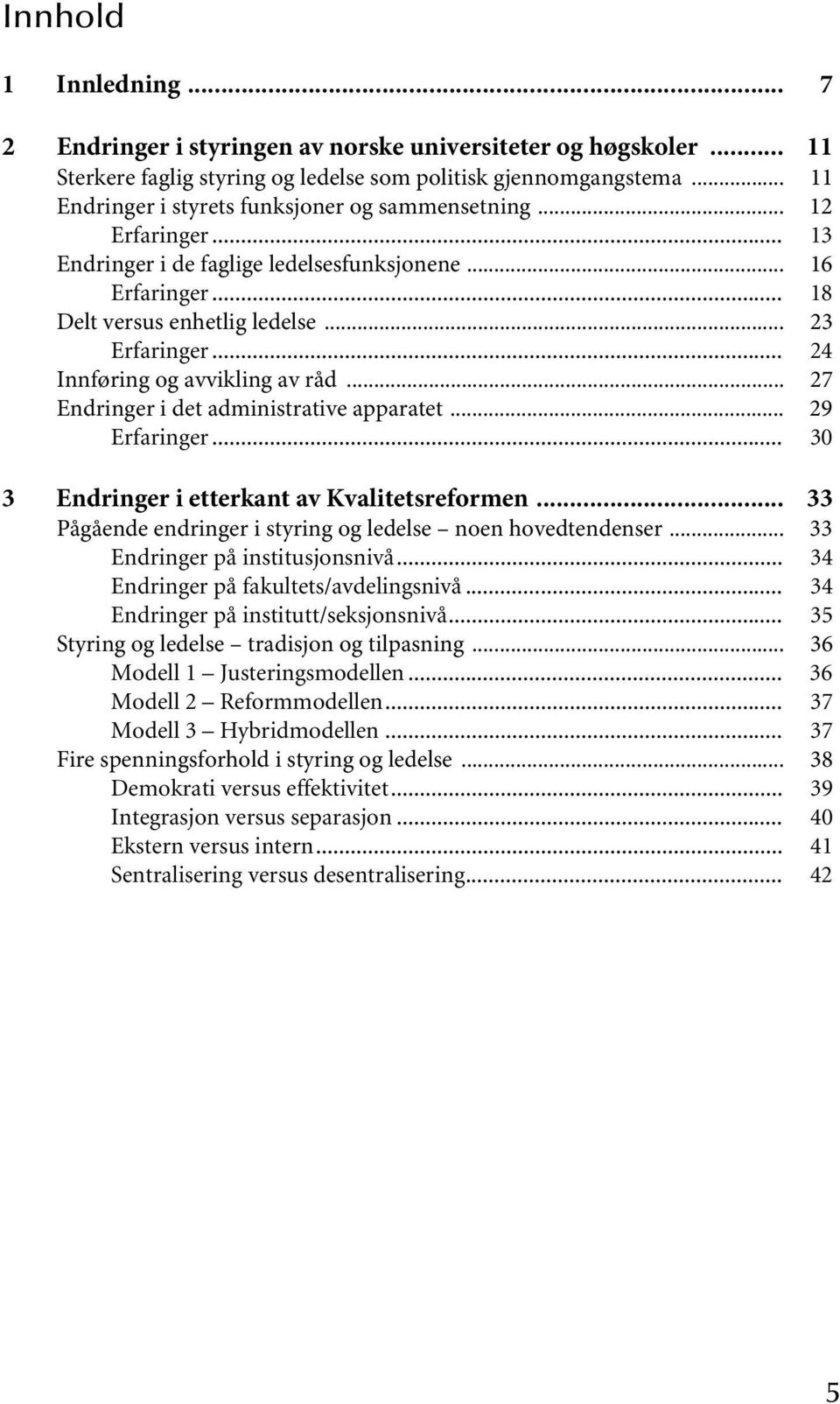 .. 24 Innføring og avvikling av råd... 27 Endringer i det administrative apparatet... 29 Erfaringer... 30 3 Endringer i etterkant av Kvalitetsreformen.