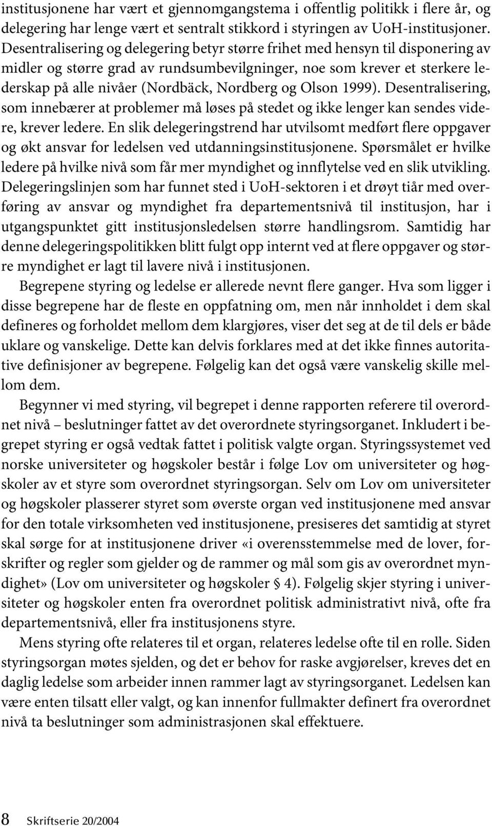 og Olson 1999). Desentralisering, som innebærer at problemer må løses på stedet og ikke lenger kan sendes videre, krever ledere.