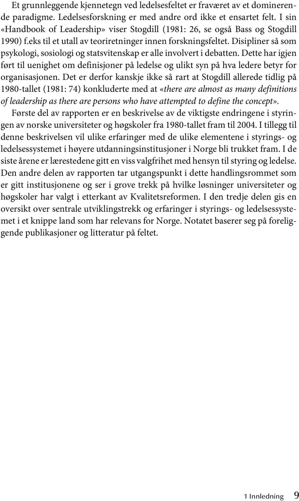 Disipliner så som psykologi, sosiologi og statsvitenskap er alle involvert i debatten. Dette har igjen ført til uenighet om definisjoner på ledelse og ulikt syn på hva ledere betyr for organisasjonen.