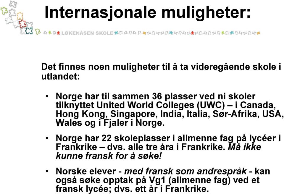 Norge. Norge har 22 skoleplasser i allmenne fag på lycéer i Frankrike dvs. alle tre åra i Frankrike. Må ikke kunne fransk for å søke!