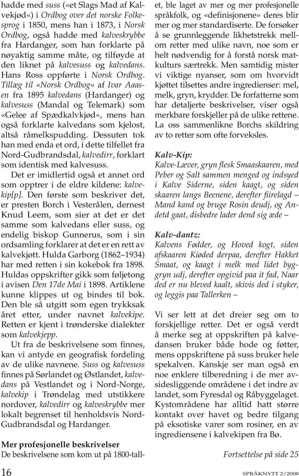 Tillæg til «Norsk Ordbog» af Ivar Aaasen fra 1895 kalvedans (Hardanger) og kalvesuss (Mandal og Telemark) som «Gelee af Spædkalvkjød», mens han også forklarte kalvedans som kjelost, altså