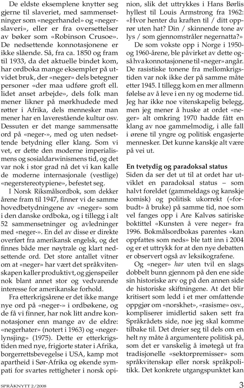 1850 og fram til 1933, da det aktuelle bindet kom, har ordboka mange eksempler på utvidet bruk, der «neger» dels betegner personer «der maa udføre groft ell.