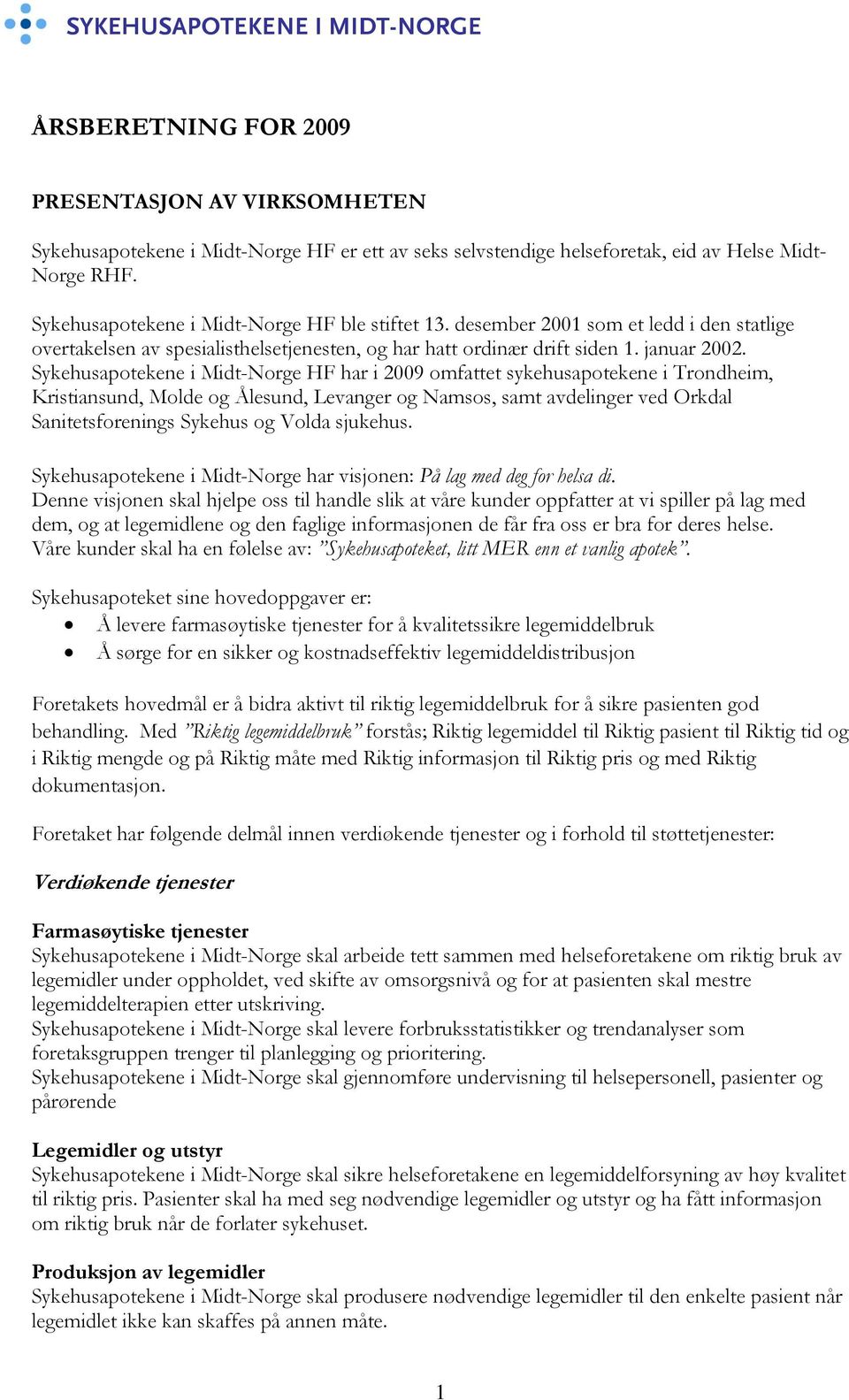 Sykehusapotekene i Midt-Norge HF har i 2009 omfattet sykehusapotekene i Trondheim, Kristiansund, Molde og Ålesund, Levanger og Namsos, samt avdelinger ved Orkdal Sanitetsforenings Sykehus og Volda