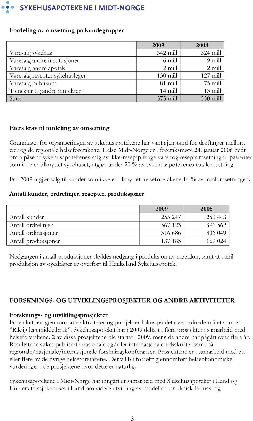 sykehusapotekene har vært gjenstand for drøftinger mellom eier og de regionale helseforetakene. Helse Midt-Norge er i foretaksmøte 24.