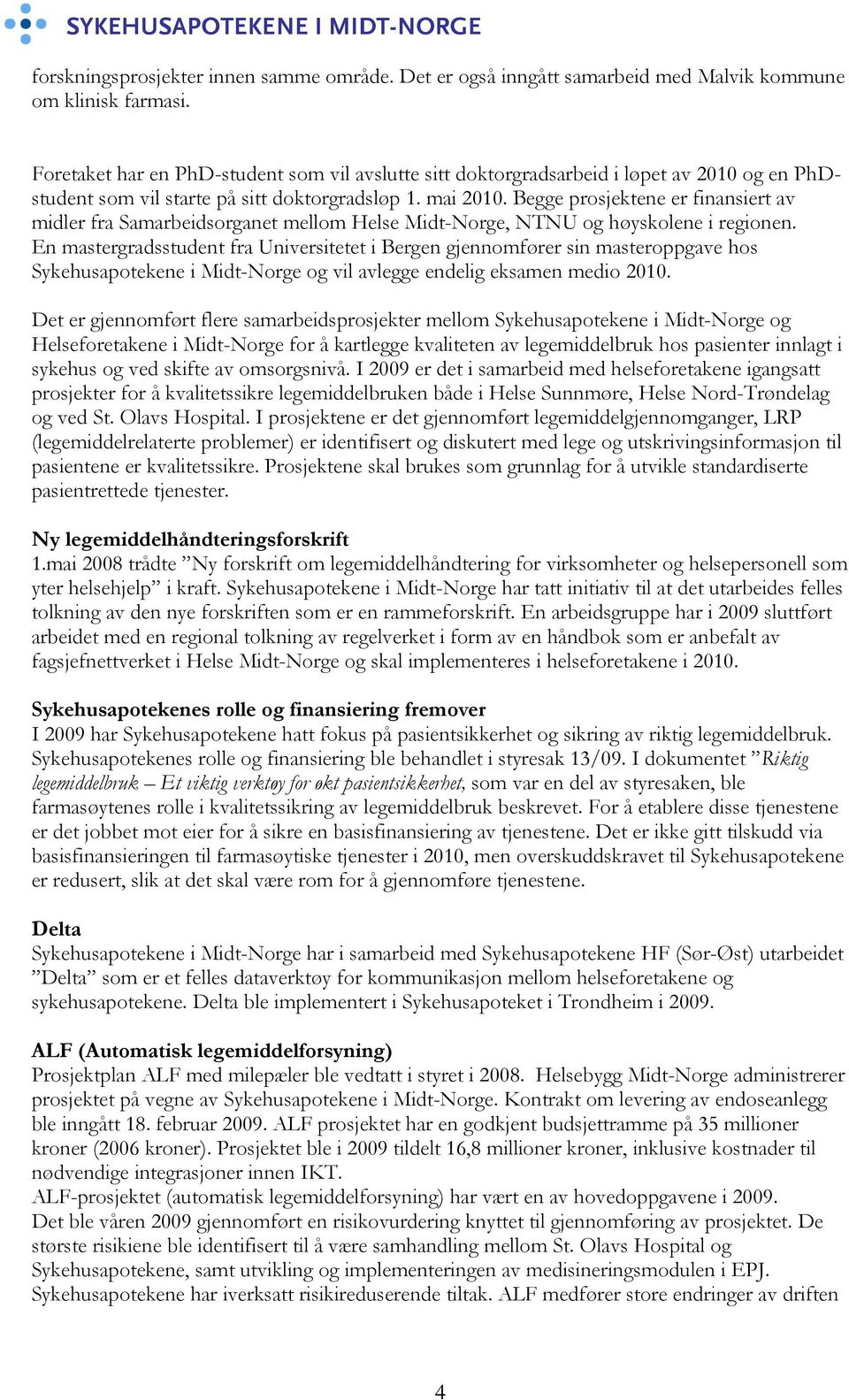 Begge prosjektene er finansiert av midler fra Samarbeidsorganet mellom Helse Midt-Norge, NTNU og høyskolene i regionen.