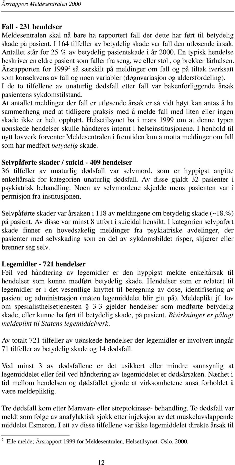 Årsrapporten for 1999 2 så særskilt på meldinger om fall og på tiltak iverksatt som konsekvens av fall og noen variabler (døgnvariasjon og aldersfordeling).