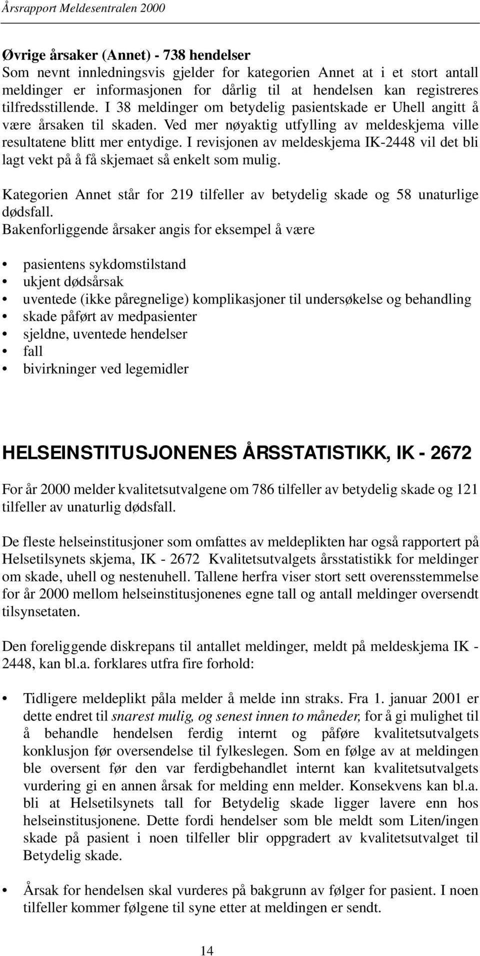 I revisjonen av meldeskjema IK-2448 vil det bli lagt vekt på å få skjemaet så enkelt som mulig. Kategorien Annet står for 219 tilfeller av betydelig skade og 58 unaturlige dødsfall.