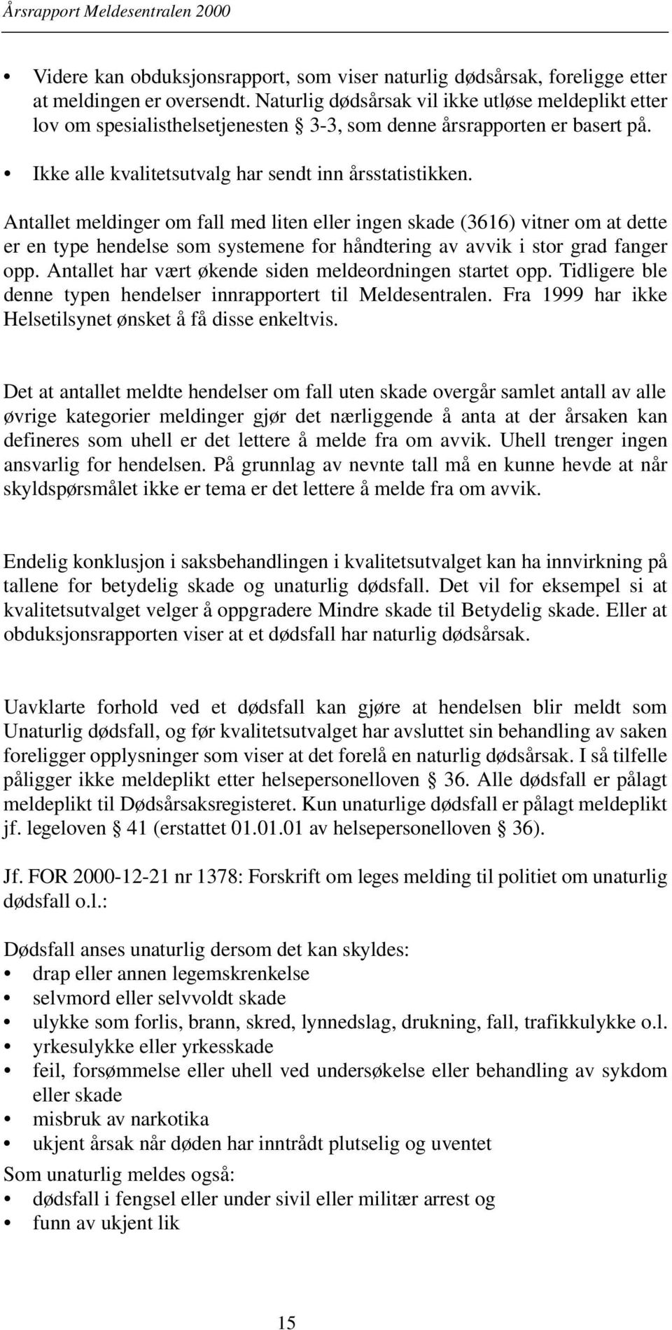 Antallet meldinger om fall med liten eller ingen skade (3616) vitner om at dette er en type hendelse som systemene for håndtering av avvik i stor grad fanger opp.