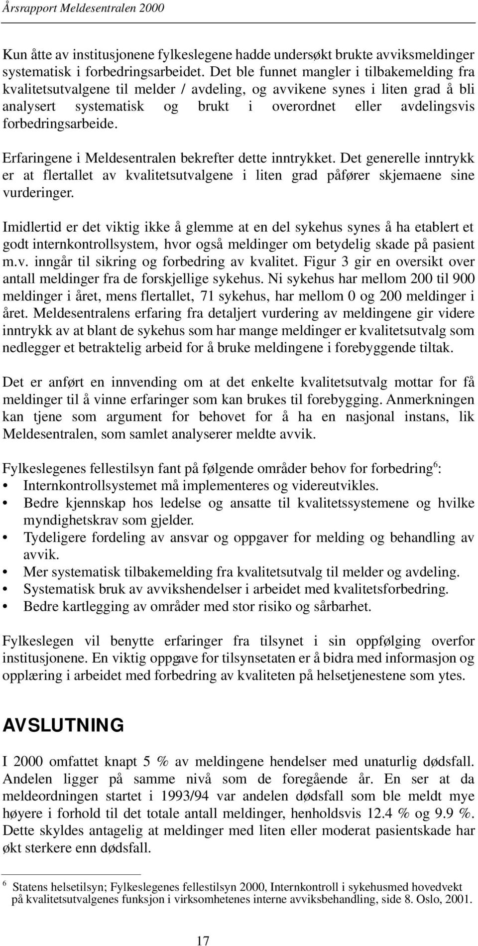 forbedringsarbeide. Erfaringene i Meldesentralen bekrefter dette inntrykket. Det generelle inntrykk er at flertallet av kvalitetsutvalgene i liten grad påfører skjemaene sine vurderinger.