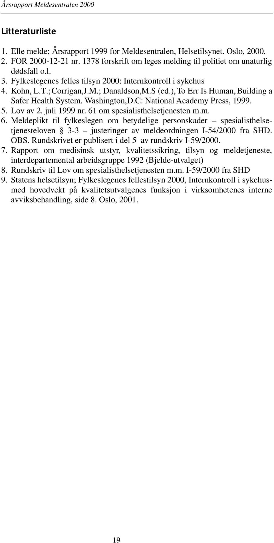 C: National Academy Press, 1999. 5. Lov av 2. juli 1999 nr. 61 om spesialisthelsetjenesten m.m. 6. Meldeplikt til fylkeslegen om betydelige personskader spesialisthelsetjenesteloven 3-3 justeringer av meldeordningen I-54/2000 fra SHD.