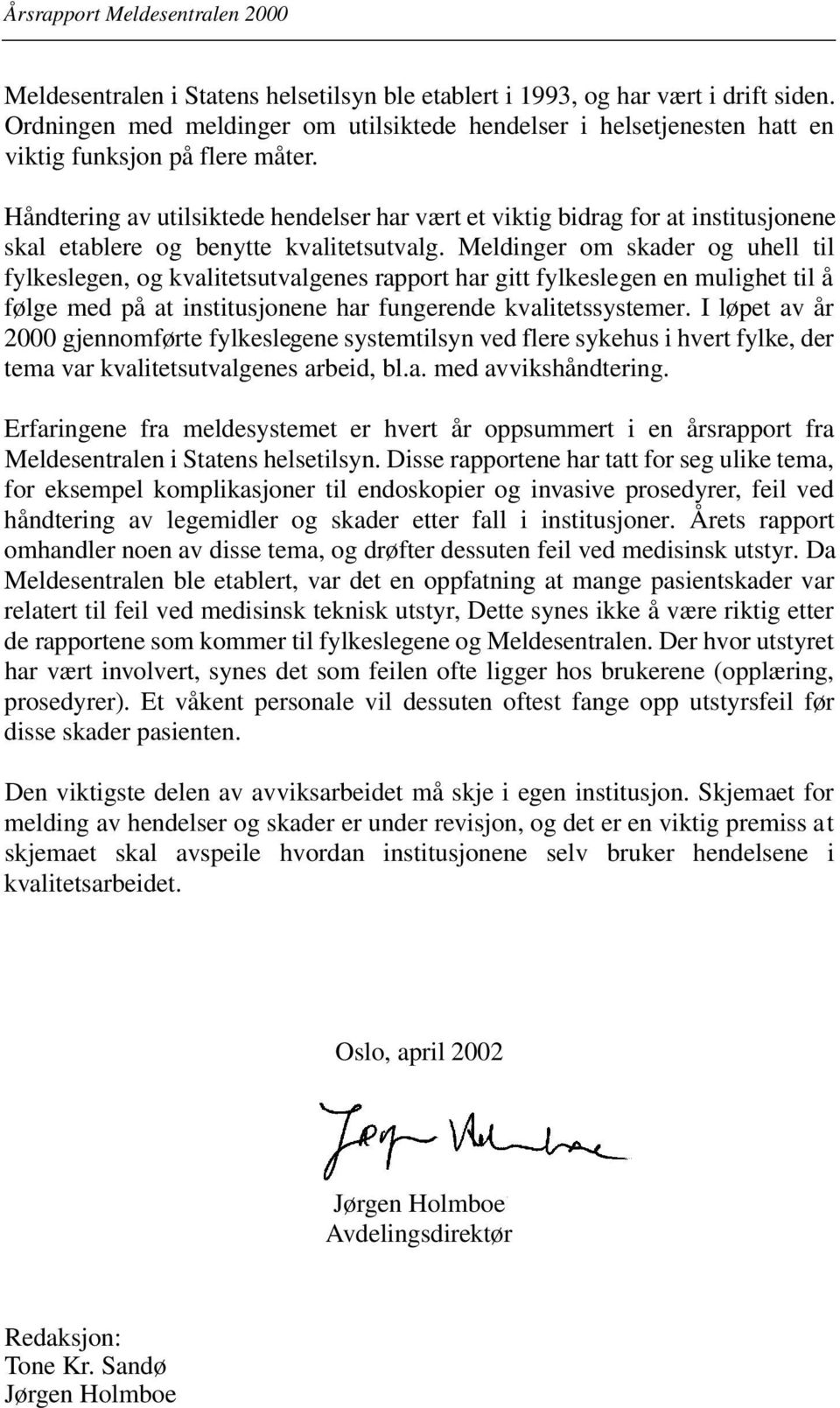 Meldinger om skader og uhell til fylkeslegen, og kvalitetsutvalgenes rapport har gitt fylkeslegen en mulighet til å følge med på at institusjonene har fungerende kvalitetssystemer.