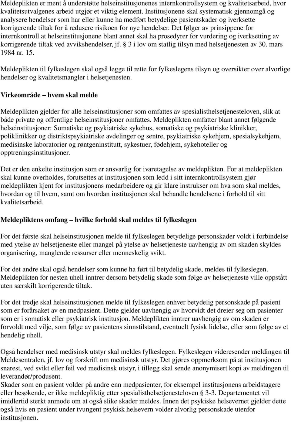 Det følger av prinsippene for internkontroll at helseinstitusjonene blant annet skal ha prosedyrer for vurdering og iverksetting av korrigerende tiltak ved avvikshendelser, jf.