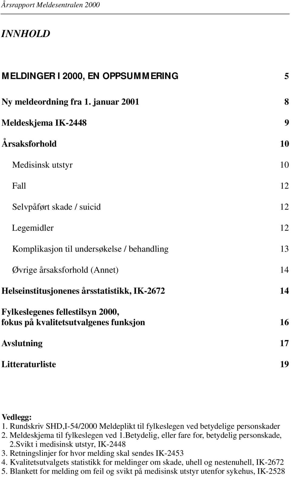 14 Helseinstitusjonenes årsstatistikk, IK-2672 14 Fylkeslegenes fellestilsyn 2000, fokus på kvalitetsutvalgenes funksjon 16 Avslutning 17 Litteraturliste 19 Vedlegg: 1.