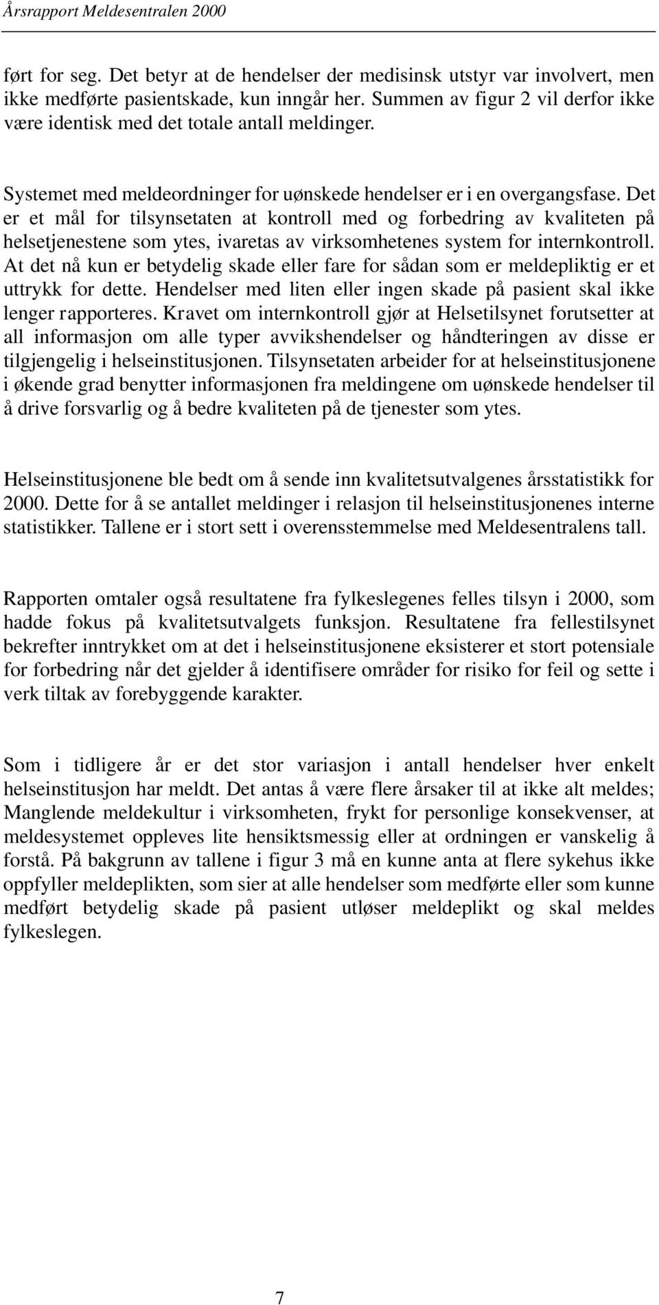 Det er et mål for tilsynsetaten at kontroll med og forbedring av kvaliteten på helsetjenestene som ytes, ivaretas av virksomhetenes system for internkontroll.