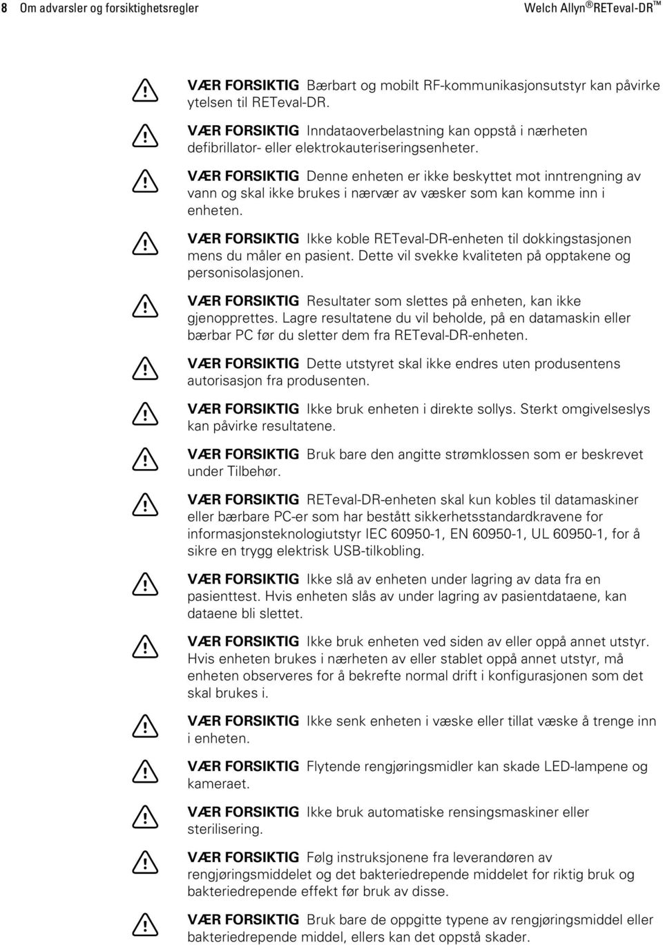 VÆR FORSIKTIG Denne enheten er ikke beskyttet mot inntrengning av vann og skal ikke brukes i nærvær av væsker som kan komme inn i enheten.