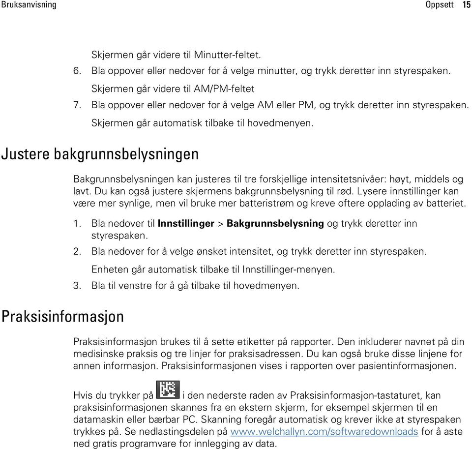 Justere bakgrunnsbelysningen Praksisinformasjon Bakgrunnsbelysningen kan justeres til tre forskjellige intensitetsnivåer: høyt, middels og lavt.