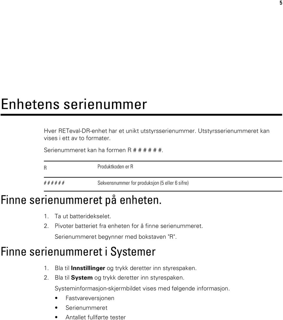 Ta ut batteridekselet. 2. Pivoter batteriet fra enheten for å finne serienummeret. Serienummeret begynner med bokstaven "R". Finne serienummeret i Systemer 1.