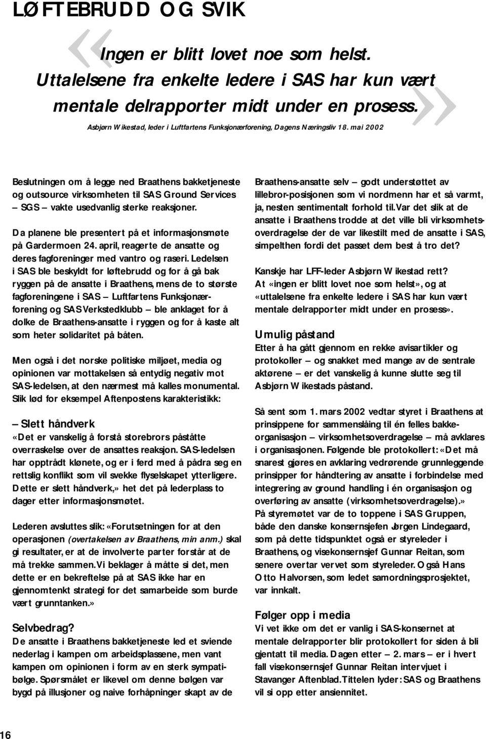 mai 2002 Beslutningen om å legge ned Braathens bakketjeneste og outsource virksomheten til SAS Ground Services SGS vakte usedvanlig sterke reaksjoner.