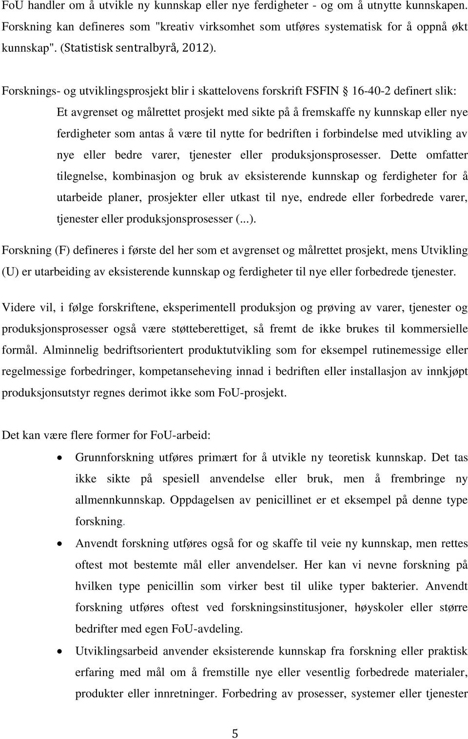 Forsknings- og utviklingsprosjekt blir i skattelovens forskrift FSFIN 16-40-2 definert slik: Et avgrenset og målrettet prosjekt med sikte på å fremskaffe ny kunnskap eller nye ferdigheter som antas å