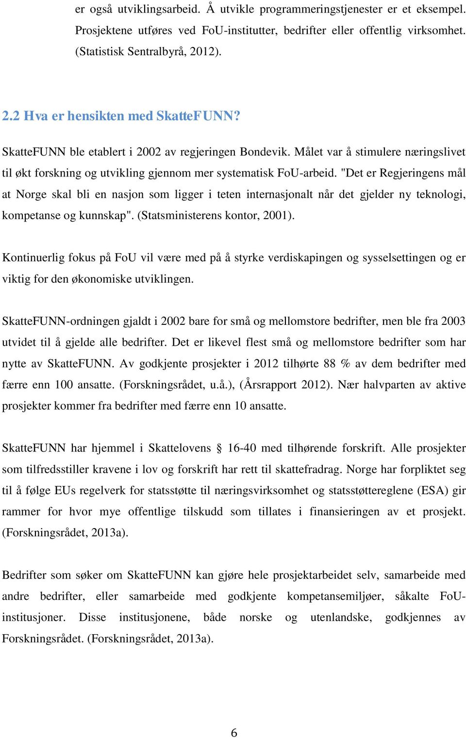 "Det er Regjeringens mål at Norge skal bli en nasjon som ligger i teten internasjonalt når det gjelder ny teknologi, kompetanse og kunnskap". (Statsministerens kontor, 2001).