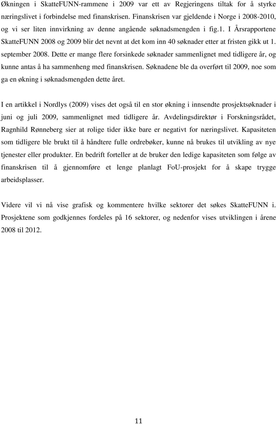 september 2008. Dette er mange flere forsinkede søknader sammenlignet med tidligere år, og kunne antas å ha sammenheng med finanskrisen.