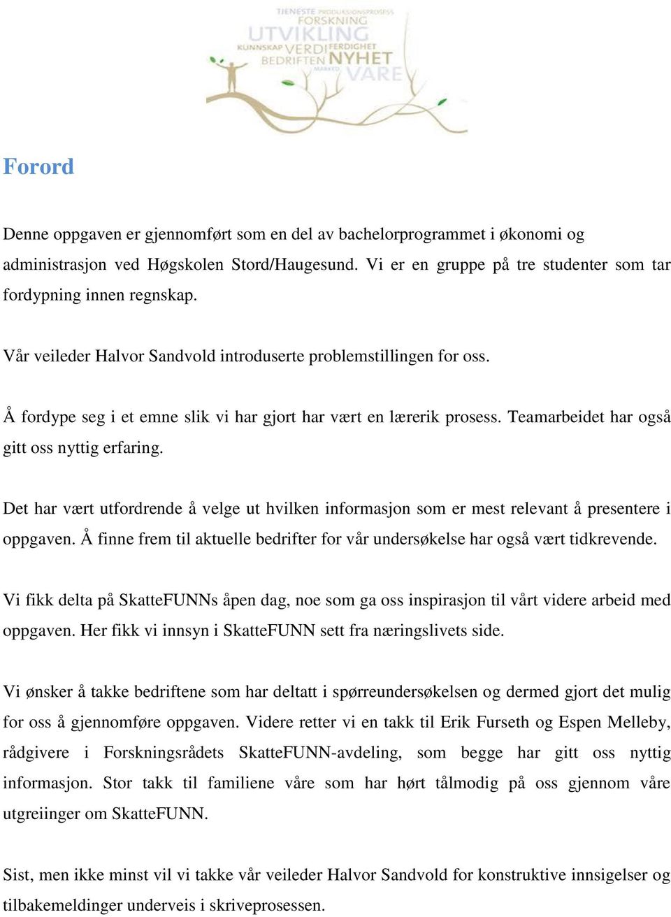 Det har vært utfordrende å velge ut hvilken informasjon som er mest relevant å presentere i oppgaven. Å finne frem til aktuelle bedrifter for vår undersøkelse har også vært tidkrevende.