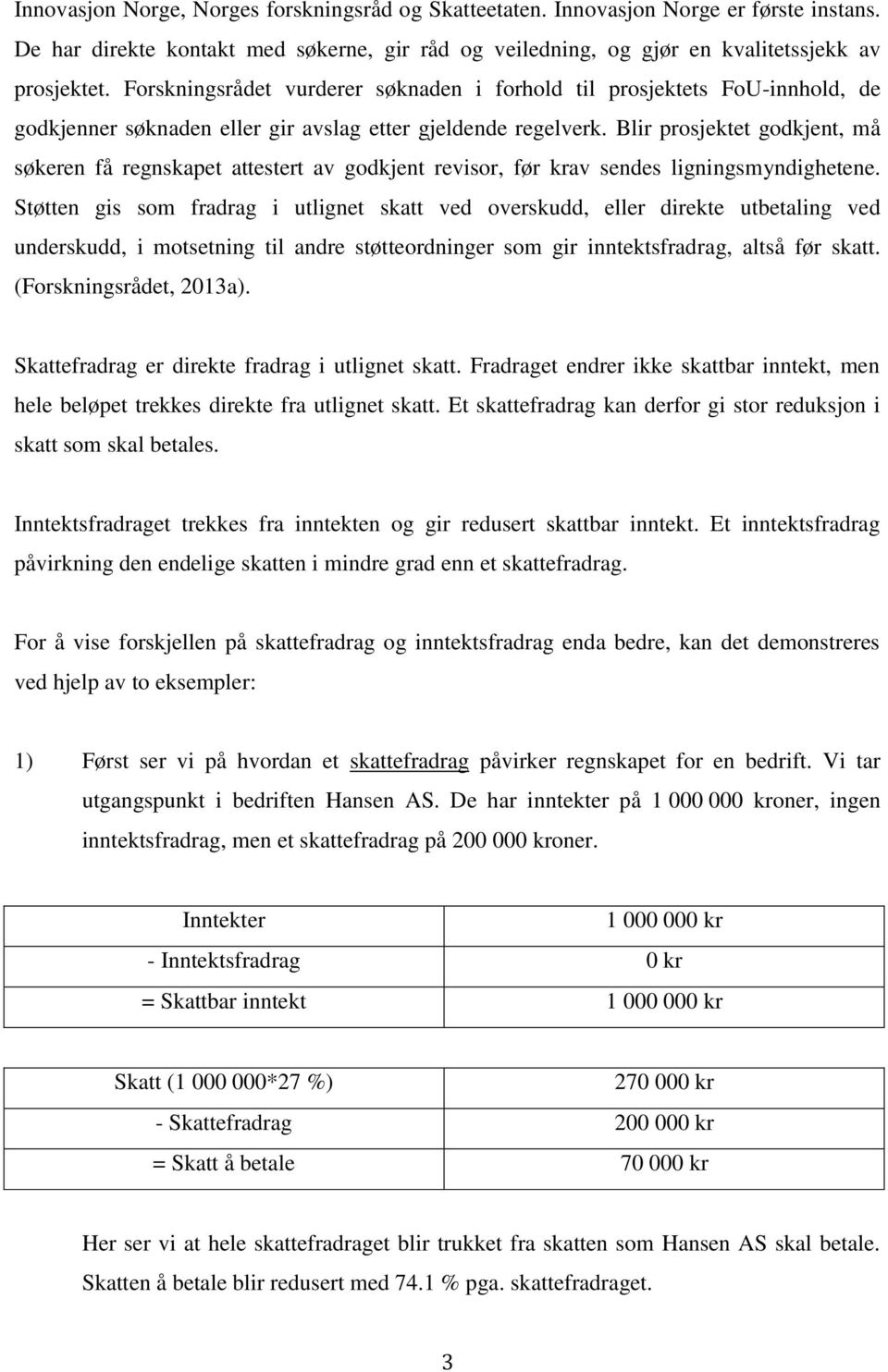 Blir prosjektet godkjent, må søkeren få regnskapet attestert av godkjent revisor, før krav sendes ligningsmyndighetene.