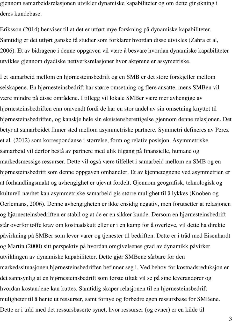 Et av bidragene i denne oppgaven vil være å besvare hvordan dynamiske kapabiliteter utvikles gjennom dyadiske nettverksrelasjoner hvor aktørene er assymetriske.