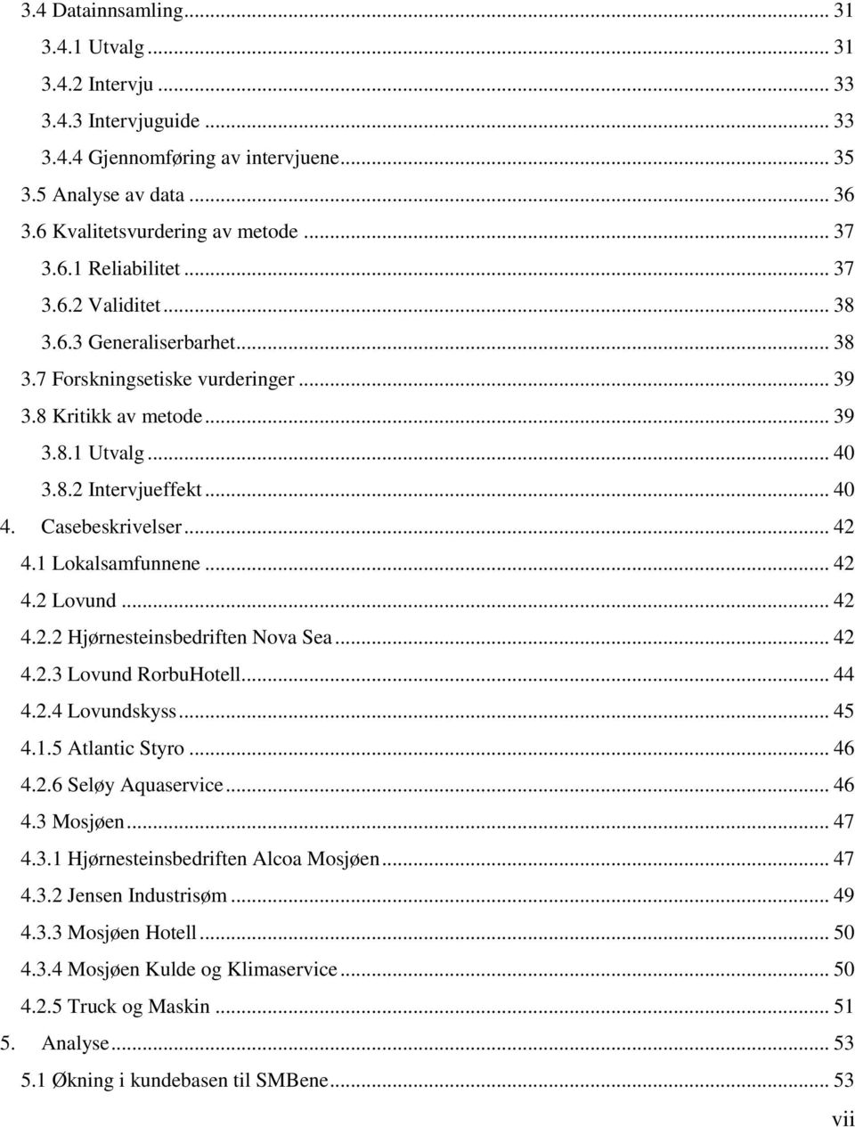 Casebeskrivelser... 42 4.1 Lokalsamfunnene... 42 4.2 Lovund... 42 4.2.2 Hjørnesteinsbedriften Nova Sea... 42 4.2.3 Lovund RorbuHotell... 44 4.2.4 Lovundskyss... 45 4.1.5 Atlantic Styro... 46 4.2.6 Seløy Aquaservice.