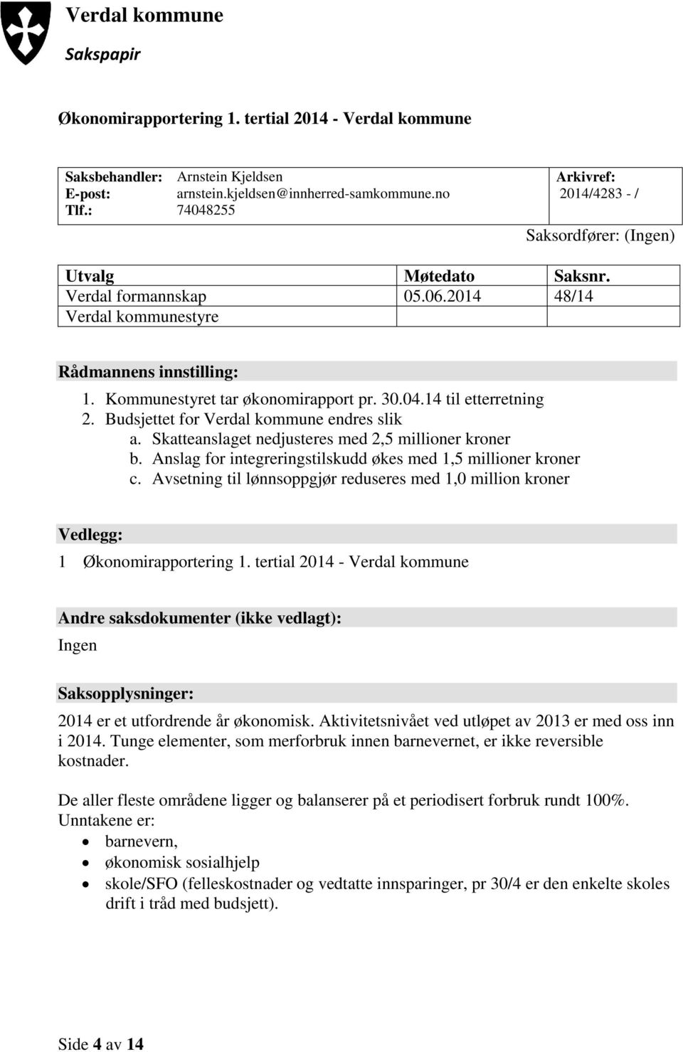 Kommunestyret tar økonomirapport pr. 30.04.14 til etterretning 2. Budsjettet for Verdal kommune endres slik a. Skatteanslaget nedjusteres med 2,5 millioner kroner b.