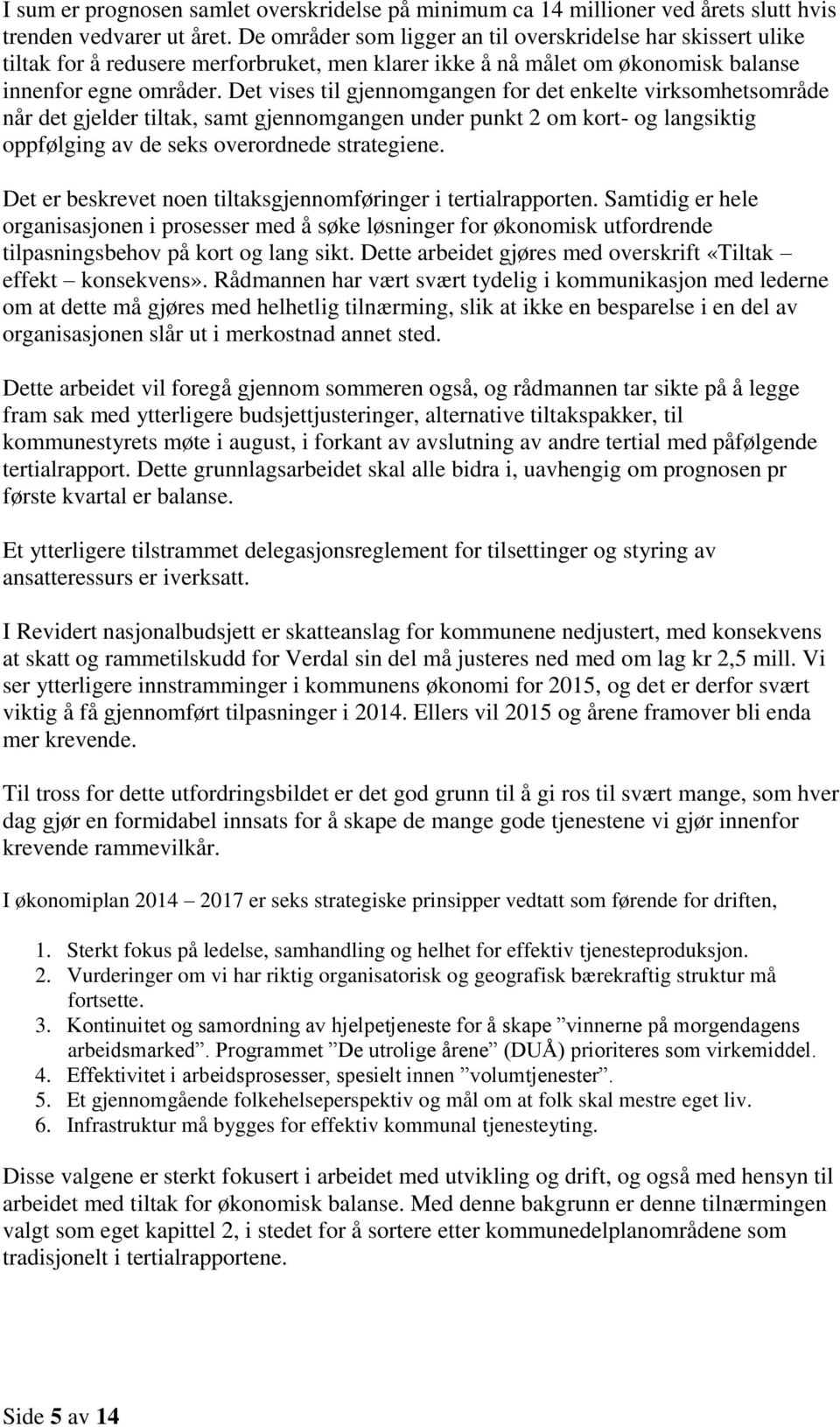 Det vises til gjennomgangen for det enkelte virksomhetsområde når det gjelder tiltak, samt gjennomgangen under punkt 2 om kort- og langsiktig oppfølging av de seks overordnede strategiene.