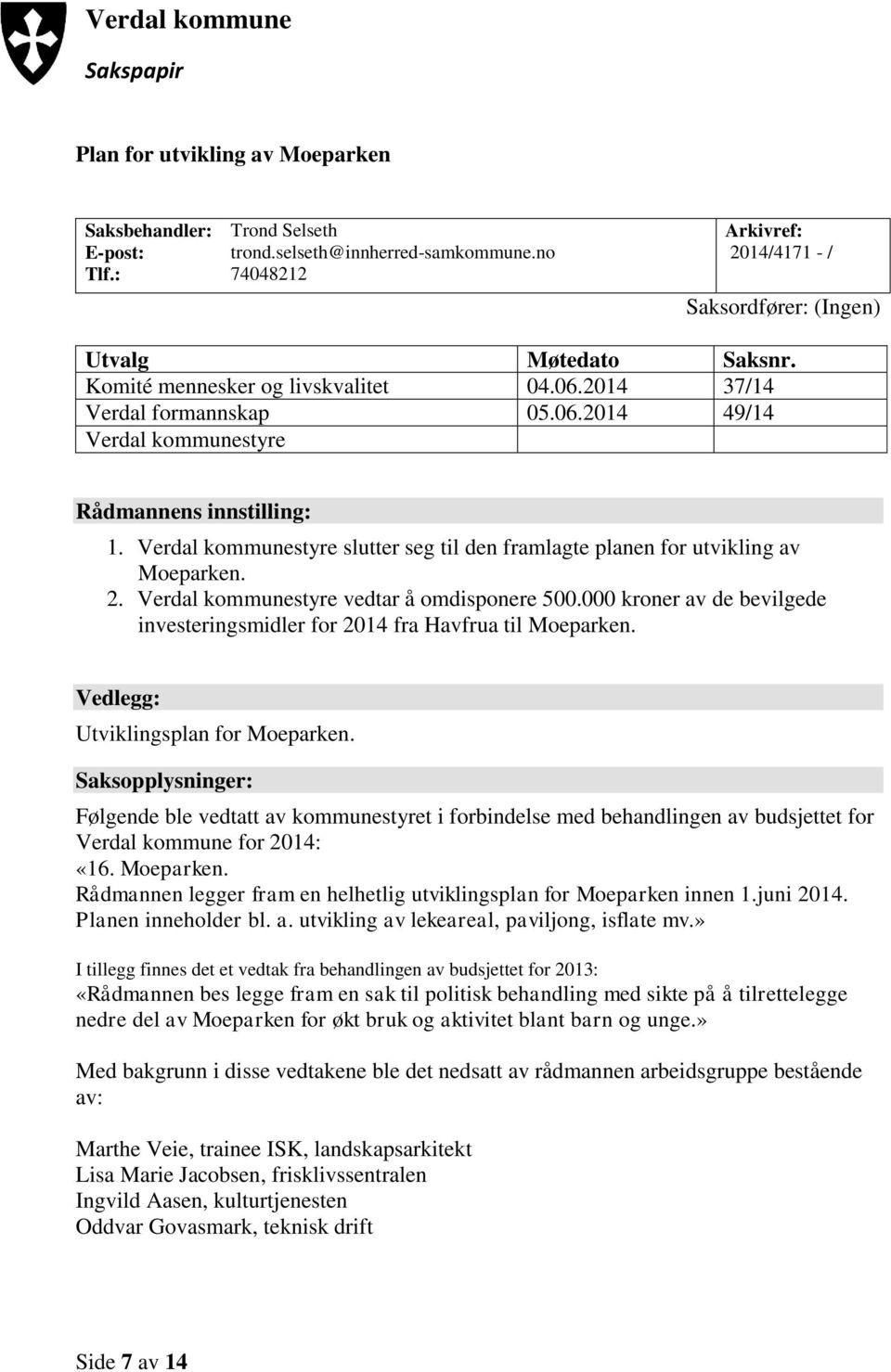 Verdal kommunestyre slutter seg til den framlagte planen for utvikling av Moeparken. 2. Verdal kommunestyre vedtar å omdisponere 500.