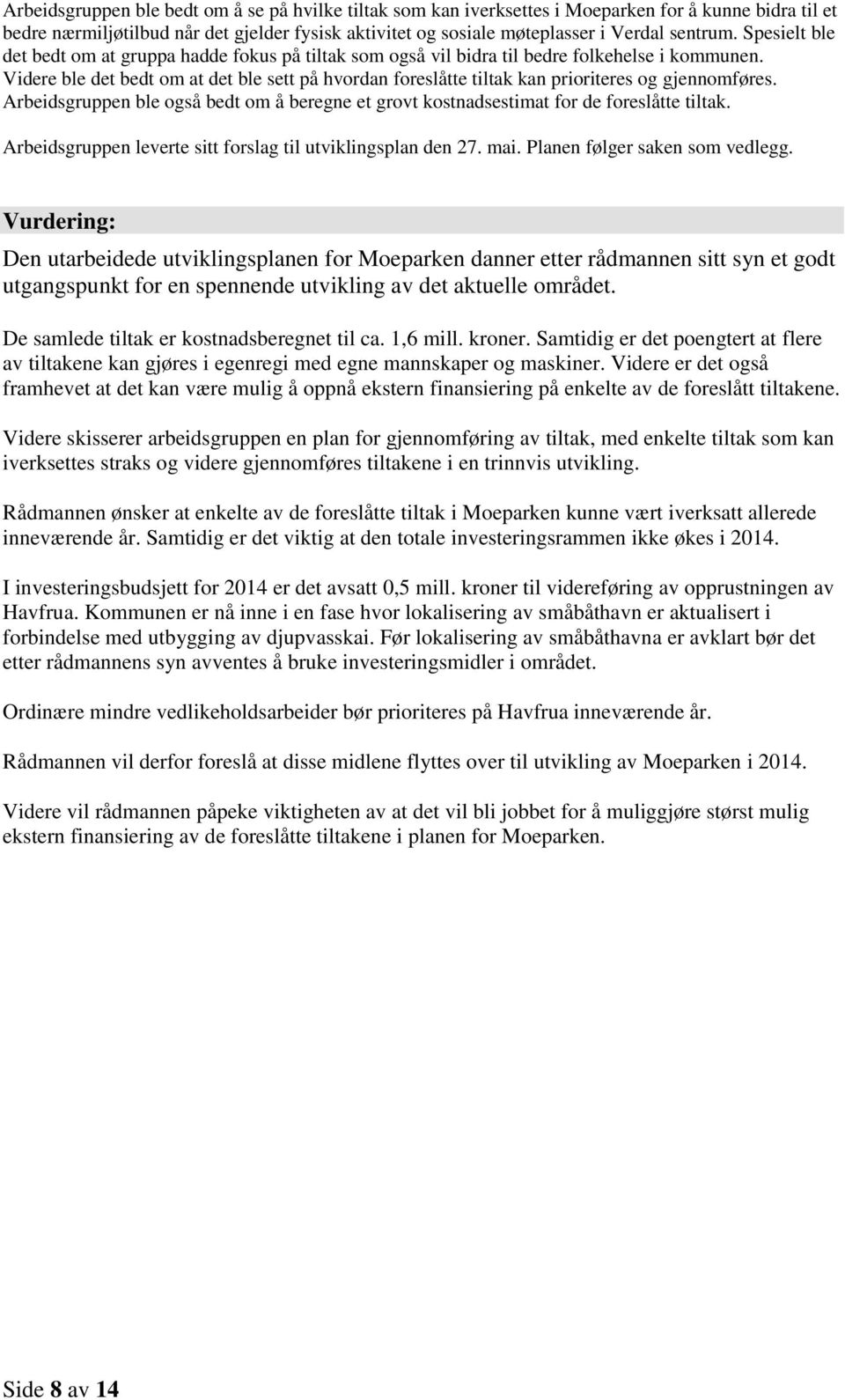 Videre ble det bedt om at det ble sett på hvordan foreslåtte tiltak kan prioriteres og gjennomføres. Arbeidsgruppen ble også bedt om å beregne et grovt kostnadsestimat for de foreslåtte tiltak.