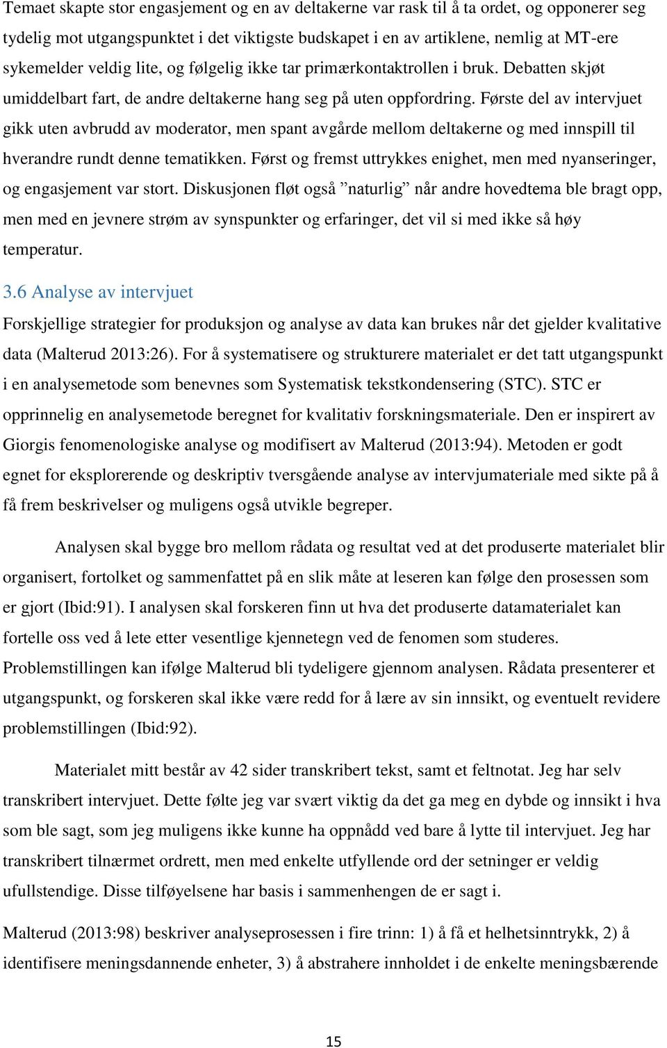 Første del av intervjuet gikk uten avbrudd av moderator, men spant avgårde mellom deltakerne og med innspill til hverandre rundt denne tematikken.