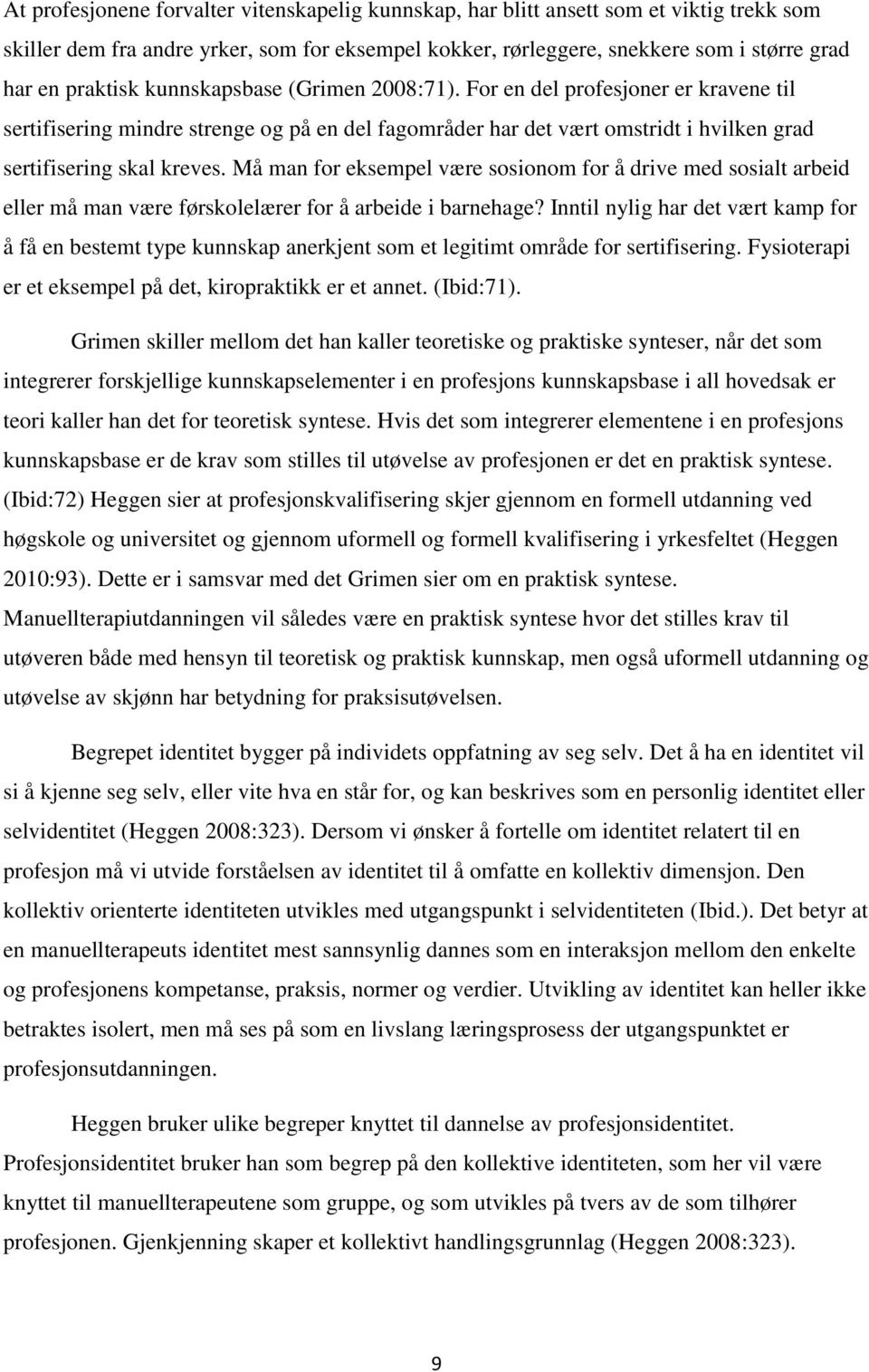 Må man for eksempel være sosionom for å drive med sosialt arbeid eller må man være førskolelærer for å arbeide i barnehage?