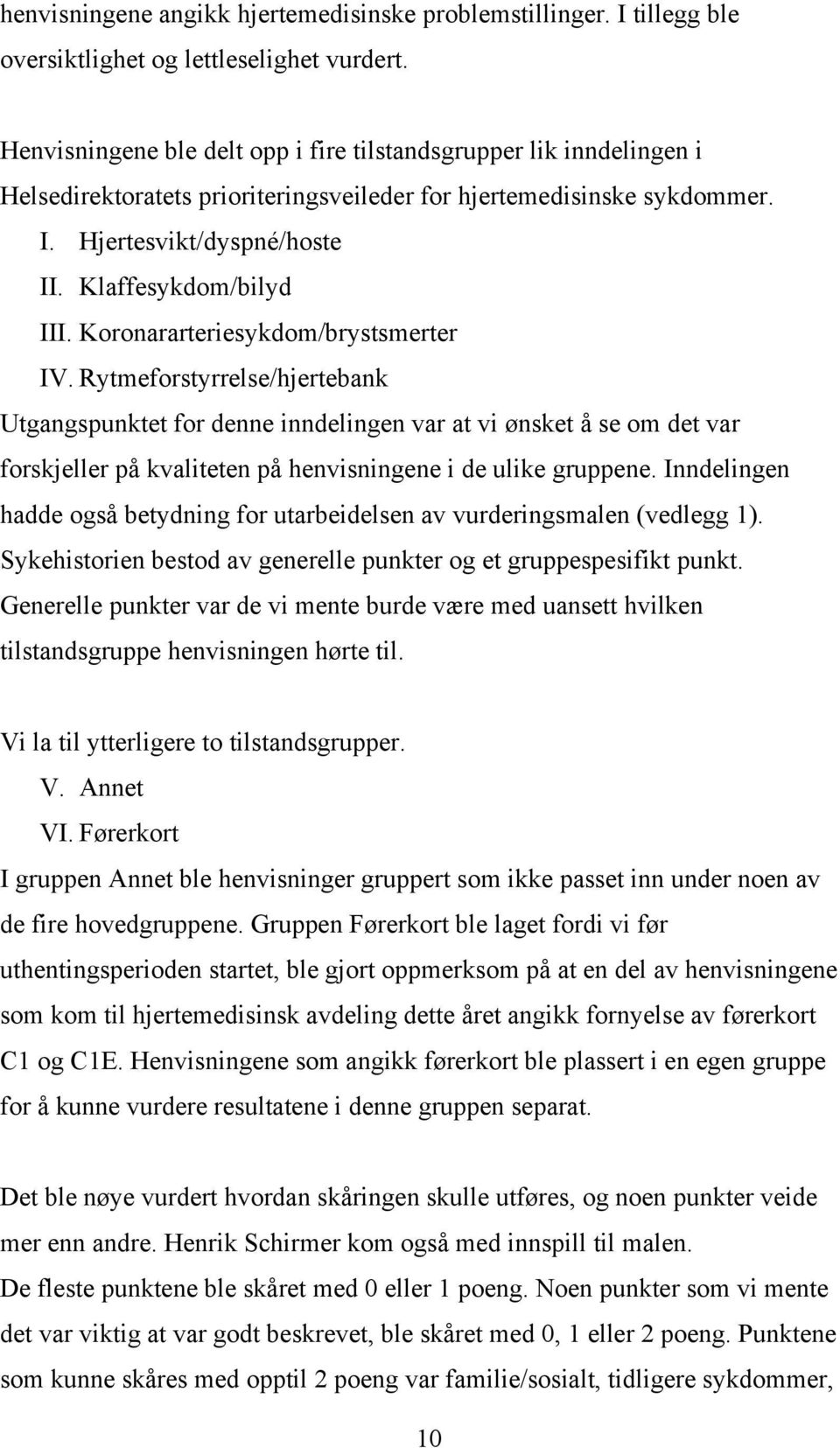 Koronararteriesykdom/brystsmerter IV. Rytmeforstyrrelse/hjertebank Utgangspunktet for denne inndelingen var at vi ønsket å se om det var forskjeller på kvaliteten på henvisningene i de ulike gruppene.