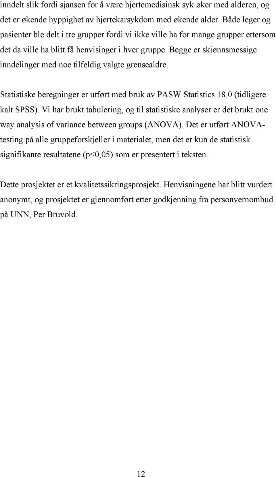 Begge er skjønnsmessige inndelinger med noe tilfeldig valgte grensealdre. Statistiske beregninger er utført med bruk av PASW Statistics 18.0 (tidligere kalt SPSS).